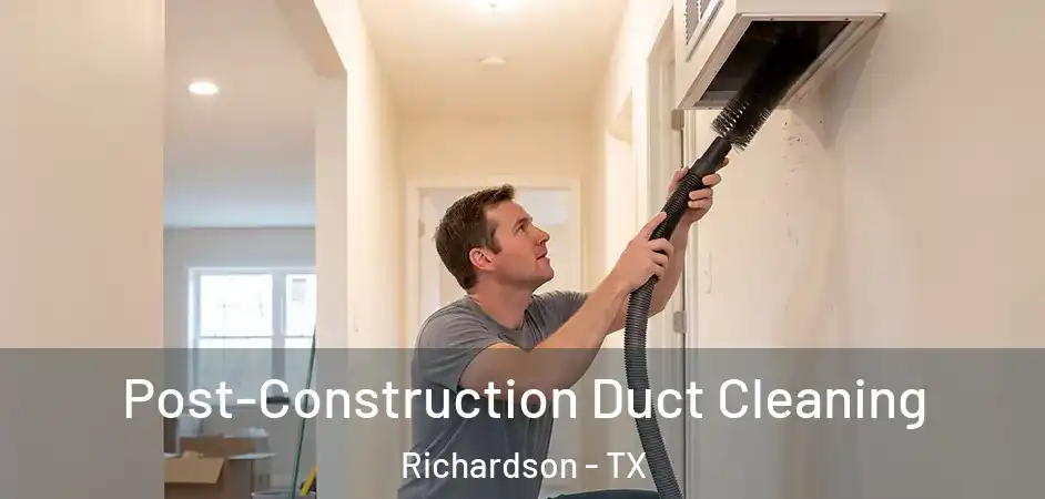  Post-Construction Duct Cleaning Richardson - TX